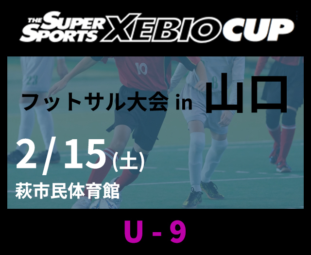 SuperSports XEBIO CUP in 山口 フットサル大会　Ｕ-9